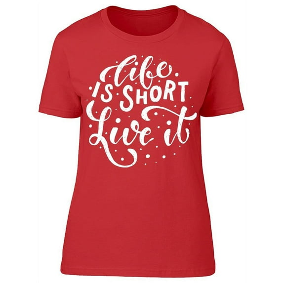 Life Is Short Live It T-Shirt Women -Image by Shutterstock, Female Medium