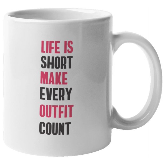 Life Is Short Make Every Outfit Count, Fashion Coffee & Tea Mug (11oz)