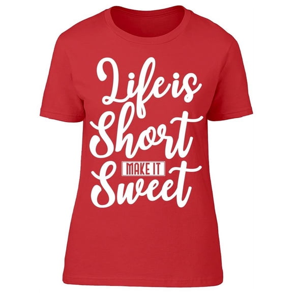 Life Is Short Make It Sweet T-Shirt Women -Image by Shutterstock, Female Small
