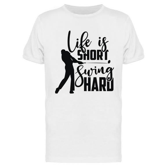 Life Is Short Swing Hard Quote T-Shirt Men -Image by Shutterstock, Male Medium