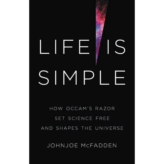 Life Is Simple: How Occam's Razor Set Science Free and Shapes the Universe, (Hardcover)