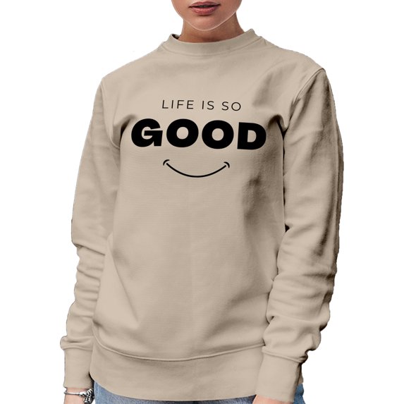 Life Is So Good Quote with a Smile, Appreciating Living, Sand Crewneck Sweatshirt, Small