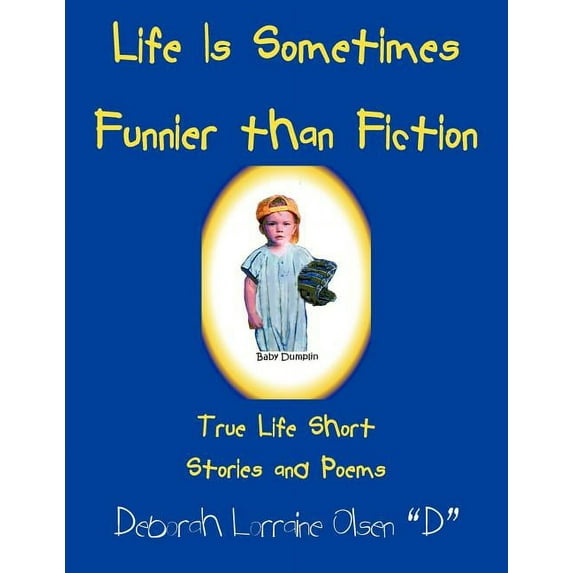 Life Is Sometimes Funnier than Fiction: True Life Short Stories and Poems