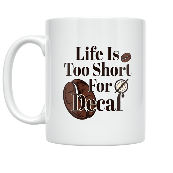 Life Is Too Short For Decaf - Coffee Purist - 11 oz Ceramic Coffee Mug