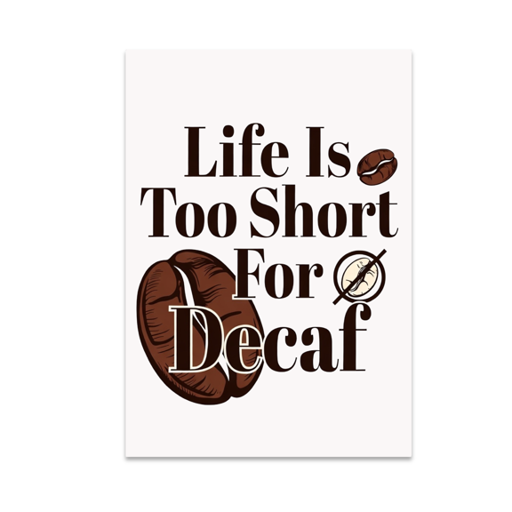 Life Is Too Short For Decaf - Coffee Purist - 13x19 Poster Print