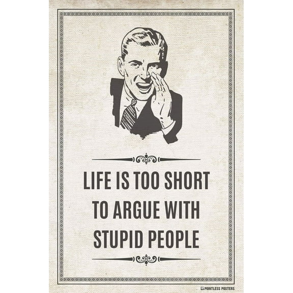 Life Is Too Short To Argue With Stupid People Poster Print