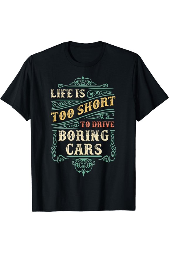 Life Is Too Short To Drive Boring Cars Classic Car Guys Gift T-Shirt, Vintage Birthday Gift