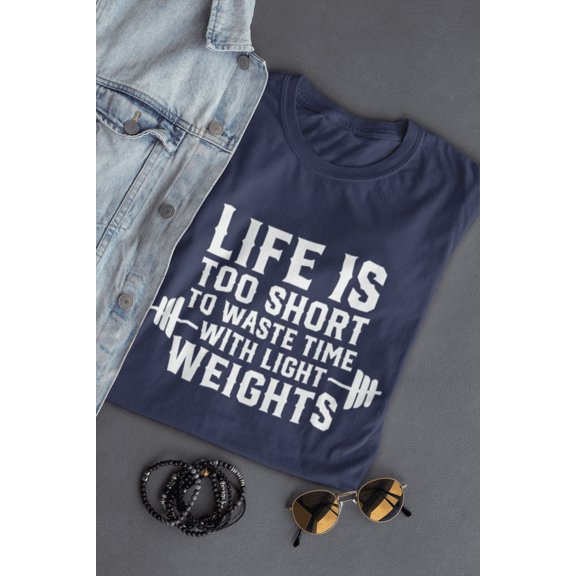 Life Is Too Short To Waste Time With Light Weights