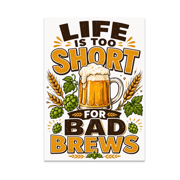 Life Is Too Short for Bad Brews - Beer Lover - 13x19 Poster Print