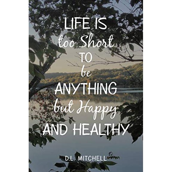 Life Is Too Short to Be Anything but Happy and Healthy