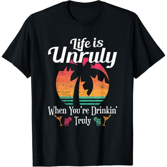 Life Is Unruly When You're Drinkin' Truly Beach Vacation T-Shirt