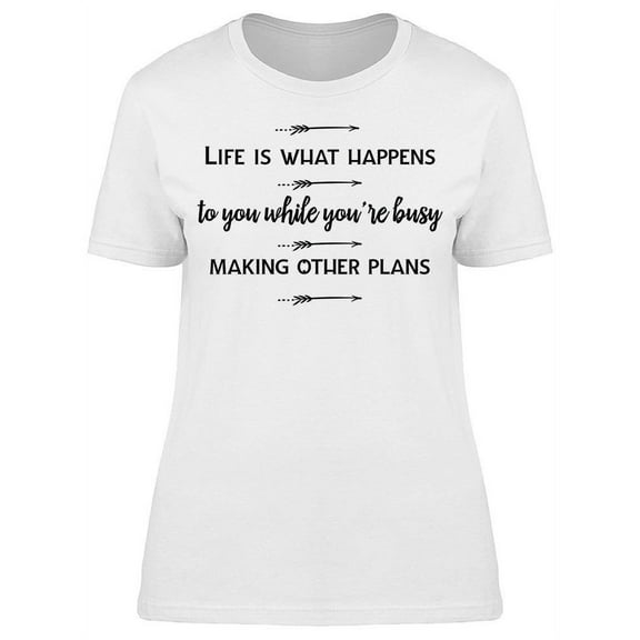 Life Is What Happens To You T-Shirt Women -Image by Shutterstock, Female Large