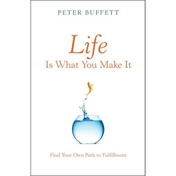 Life Is What You Make It : Find Your Own Path to Fulfillment