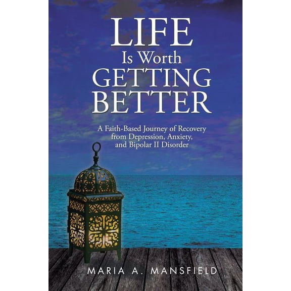 Life Is Worth Getting Better: A Faith-Based Journey of Recovery from Depression, Anxiety, and Bipolar II Disorder, (Paperback)