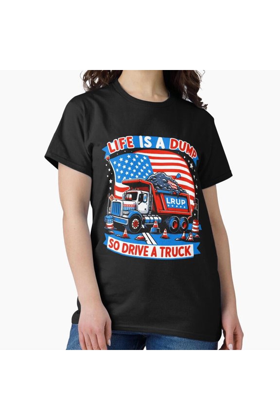 Life Is a Dump So Drive a Truck Bold Driver Quote Unisex T-Shirt, up to size 5XL