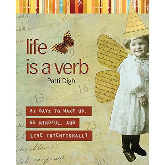 Life Is a Verb: 37 Days to Wake Up, Be Mindful, and Live Intentionally by Patti Digh (Paperback), SELF-HELP / Personal Growth / General, English