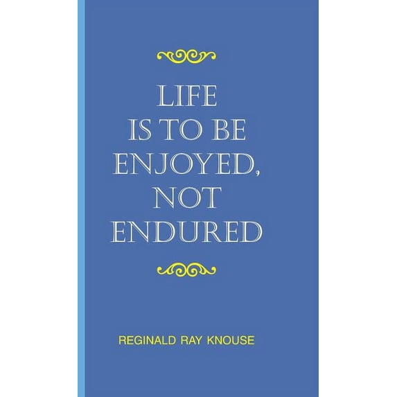 Life Is to Be Enjoyed, Not Endured