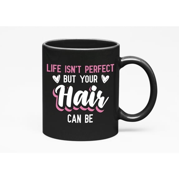 Life Isn't Perfect but Your Hair Can Be, Hairstylist, Black 11oz Ceramic Mug