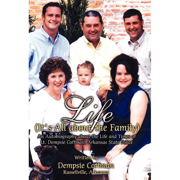 Life (It's All about the Family): An Autobiography about the Life and Times of Lt. Dempsie Coffman, Arkansas State Polic, (Hardcover)