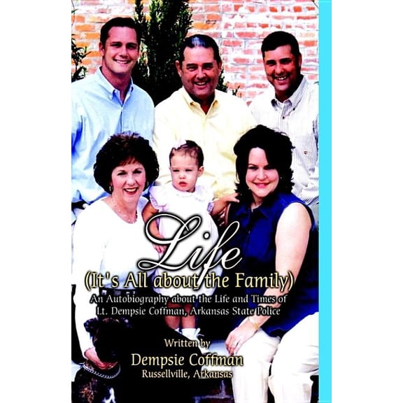Life (It's All about the Family): An Autobiography about the Life and Times of Lt. Dempsie Coffman, Arkansas State Polic, (Paperback)