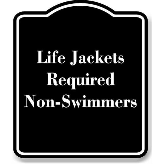 Life Jackets Required Non-Swimmers BLACK Aluminum Composite Sign 20''x24''