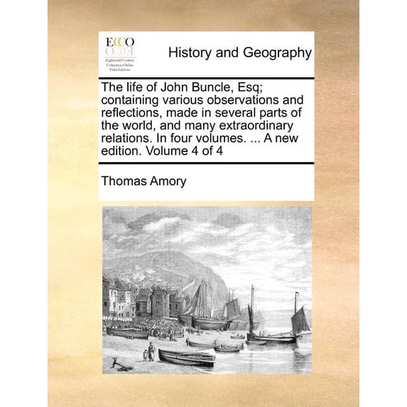 The Life of John Buncle, Esq; Containing Various Observations and Reflections, Made in Several Parts of the World, and Many Extraordinary Relations. in Four Volumes. ... a New Edition. Volume 4 of 4 (