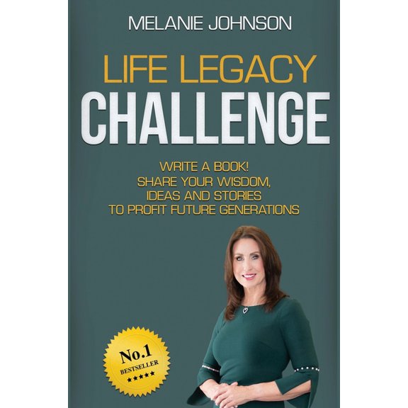 Life Legacy Challenge : Write a Book! Share Your Wisdom, Ideas and Stories to Profit Future Generations