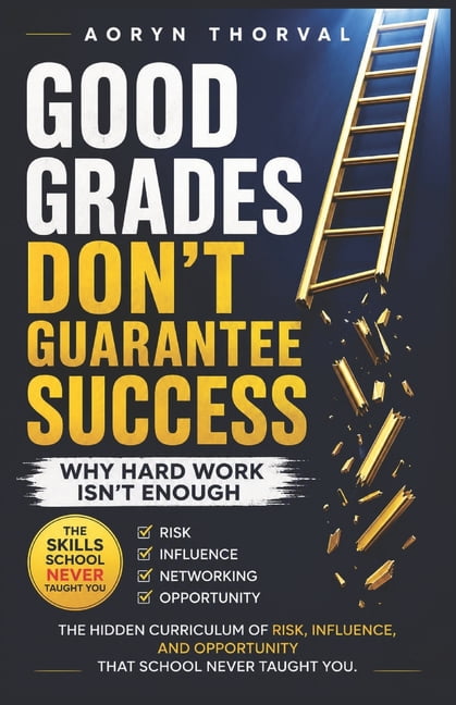 Life Lessons with Aoryn Thorval Good Grades Don't Guarantee Success: Why Hard Work Isn't Enough: The Hidden Curriculum of Risk, Influence, and Opportuni, (Paperback)