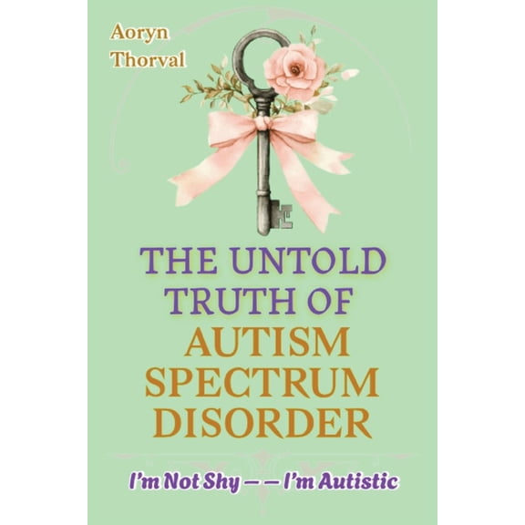 Life Lessons with Aoryn Thorval I'm Not Shy - I'm Autistic: The Untold Truth of Autism Spectrum Disorder, History, Science, Myths, and Hope for Parents,, (Paperback)