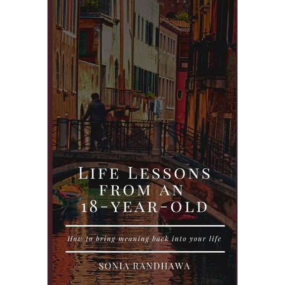 Life Lessons From an 18-Year-Old: How to bring meaning back in your life, (Paperback)