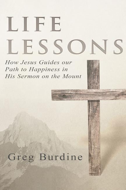 Life Lessons: How Jesus Guides our Path to Happiness in His Sermon on ...