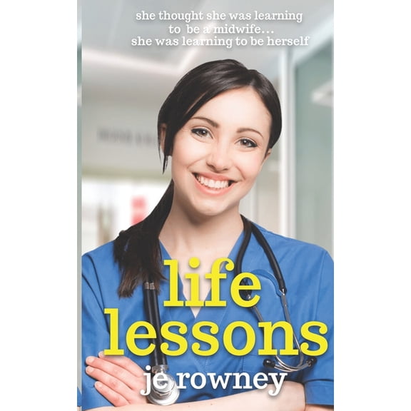 Life Lessons: She thought she was learning to be a student midwife - she was learning to be herself. (Paperback) by J E Rowney