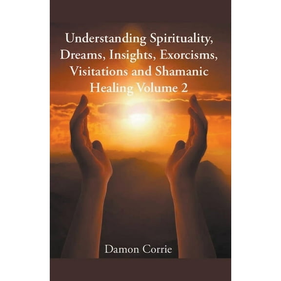 Life Lessons Understanding Spirituality, Dreams, Insights, Exorcisms, Visitations and Shamanic Healing, Book 2, (Paperback)