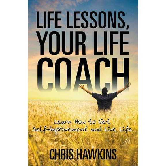 Life Lessons, Your Life Coach: Learn How to Get Self-Improvement and Live Life (Paperback)