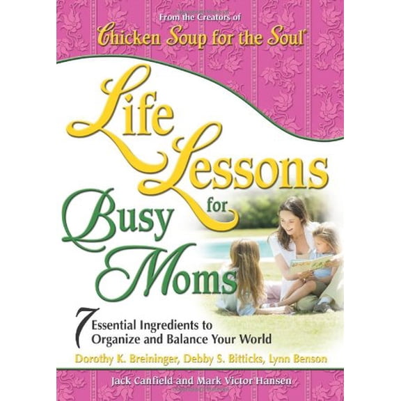 Pre-Owned Life Lessons for Busy Moms: 7 Essential Ingredients to Organize and Balance Your World (Chicken Soup for the Soul) (Paperback) 0757305571 9780757305573