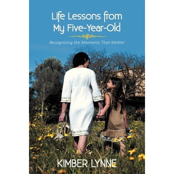 Life Lessons from My Five-Year-Old: Recognizing the Moments That Matter, (Paperback)