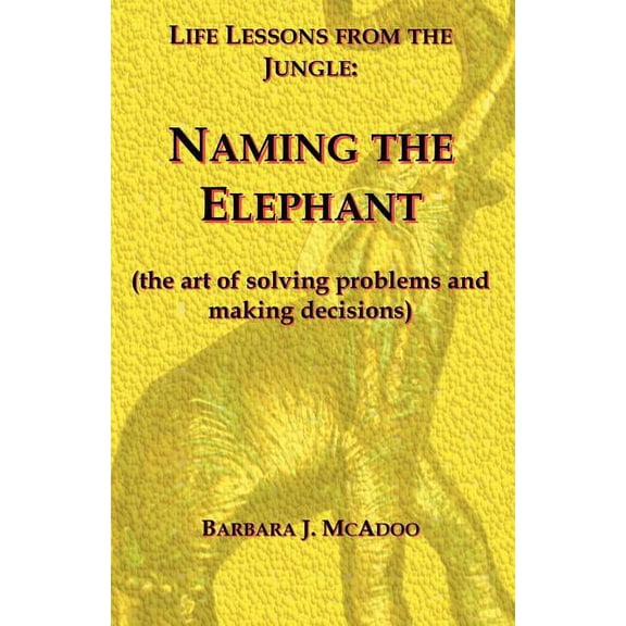Life Lessons from the Jungle: Naming the Elephant (the Art of Solving Problems and Making Decisions) (Paperback)