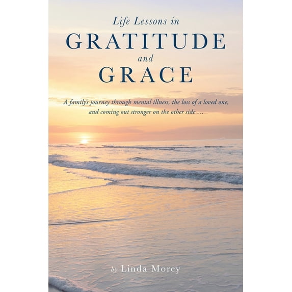 Life Lessons in Gratitude and Grace: A family's journey through mental ...