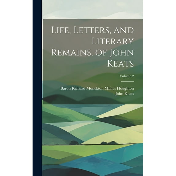 Life, Letters, and Literary Remains, of John Keats; Volume 2 (Hardcover)