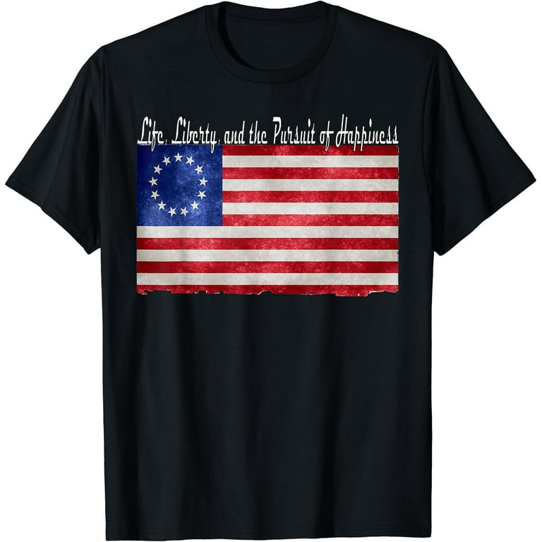 Life, Liberty, And The Pursuit Of Happiness Flag T-Shirt Life, Liberty, And The Pursuit Of Happiness Flag T-Shirt