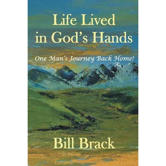 Life Lived in God's Hands: One Man's Journey Back Home (Hardcover) by Bill Brack