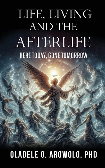 Life, Living and the Afterlife: Here Today, Gone Tomorrow, (Hardcover)
