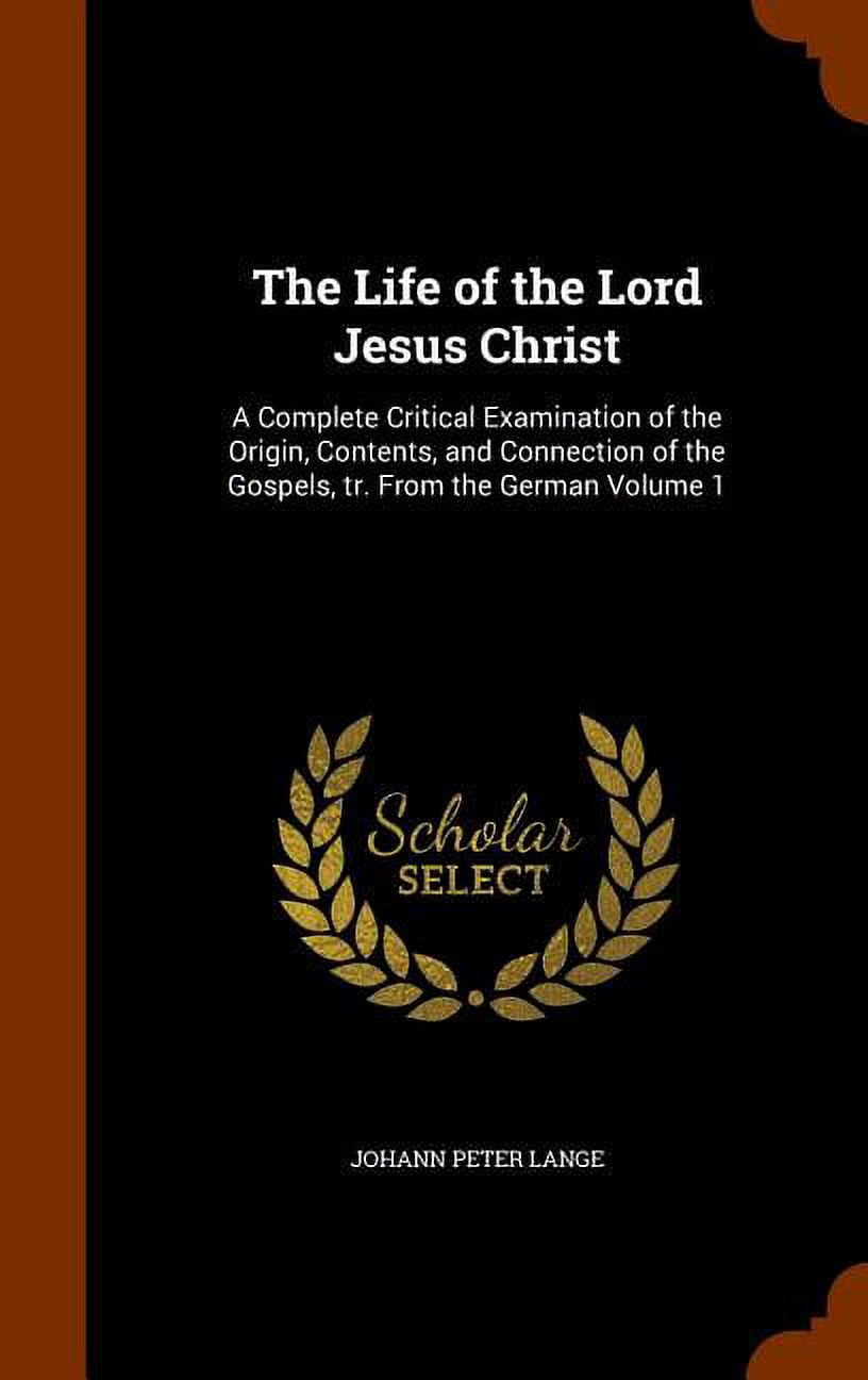 The Life of the Lord Jesus Christ : A Complete Critical Examination of the Origin, Contents, and Connection of the Gospels, Tr. from the German Volume 1 (Hardcover)