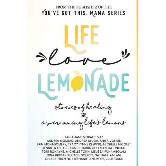 Life, Love, Lemonade: Stories of Healing and Overcoming Life's Lemons, (Paperback)
