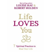 Life Loves You 7 Spiritual Practices to Heal Your Life, Paperback