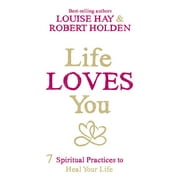 Life Loves You : 7 Spiritual Practices to Heal Your Life (Paperback)