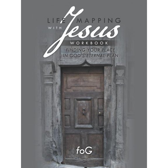 Life Mapping with Jesus Workbook: Finding Your Place in God's Eternal Plan, (Paperback)