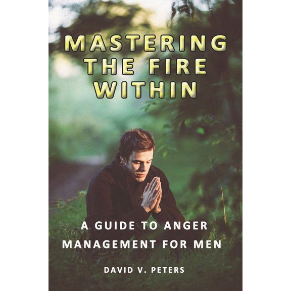 Life Mastery Skills: Mastering the Fire Within: A Guide to Anger Management for Men (Paperback)