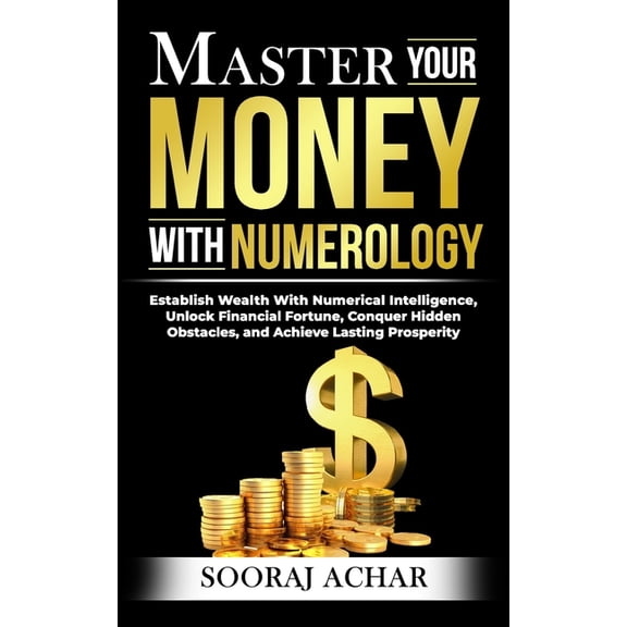 Life-Mastery Using Numerology Master Your MONEY With Numerology: Establish Wealth With Numerical Intelligence, Unlock Financial Fortune, Conquer Hidde, Book 6, (Paperback)