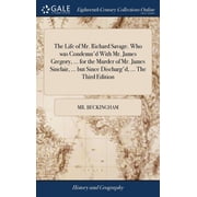 The Life of Mr. Richard Savage. Who was Condemnd With Mr. James Gregory, ... for the Murder of Mr. James Sinclair, ... but Since Dischargd, ... The Third Edition Hardcover